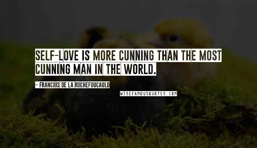 Francois De La Rochefoucauld Quotes: Self-love is more cunning than the most cunning man in the world.