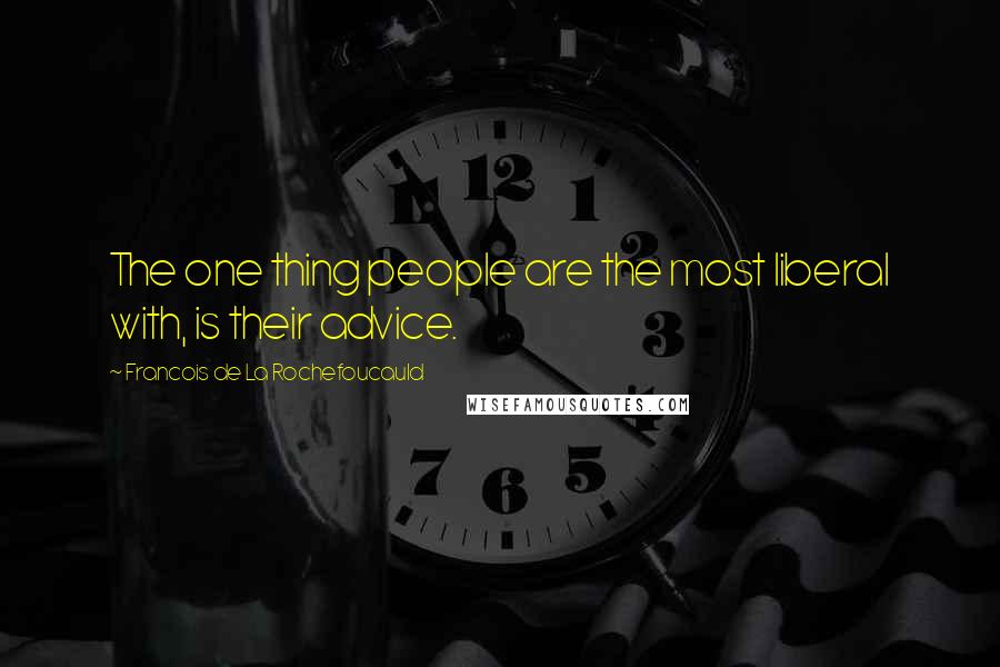 Francois De La Rochefoucauld Quotes: The one thing people are the most liberal with, is their advice.