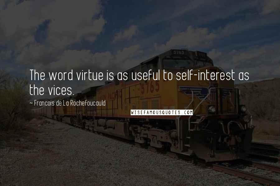 Francois De La Rochefoucauld Quotes: The word virtue is as useful to self-interest as the vices.