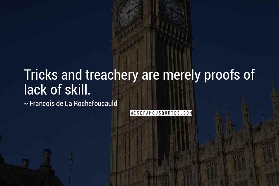 Francois De La Rochefoucauld Quotes: Tricks and treachery are merely proofs of lack of skill.