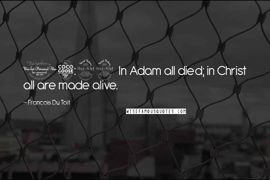 Francois Du Toit Quotes: 15:22  In Adam all died; in Christ all are made alive.