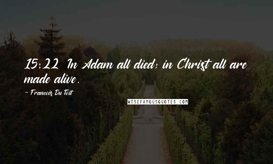 Francois Du Toit Quotes: 15:22  In Adam all died; in Christ all are made alive.