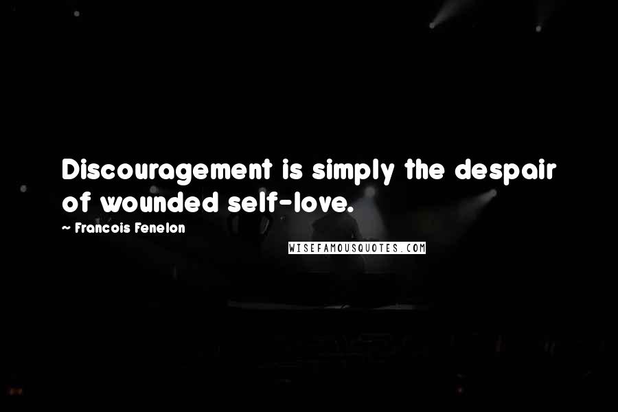 Francois Fenelon Quotes: Discouragement is simply the despair of wounded self-love.