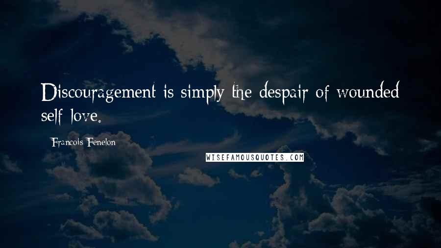 Francois Fenelon Quotes: Discouragement is simply the despair of wounded self-love.