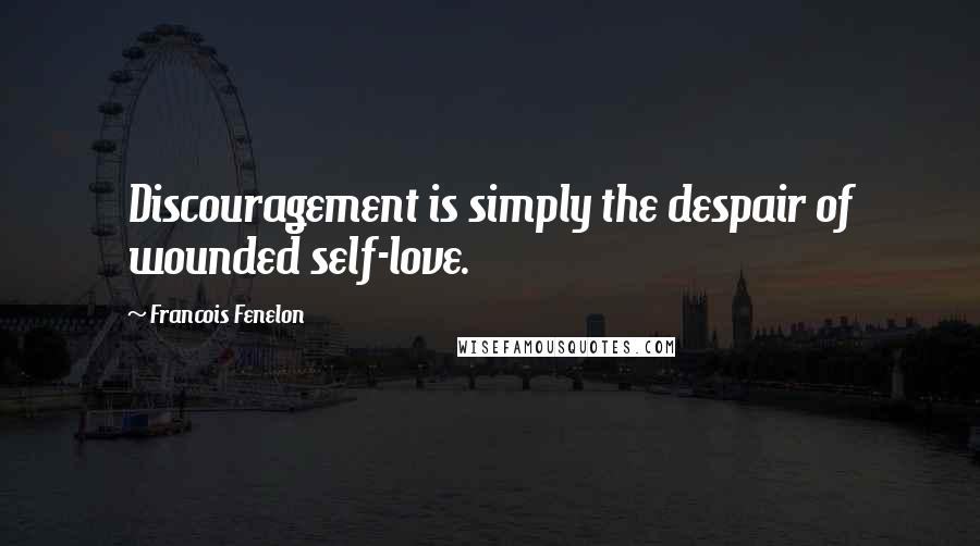 Francois Fenelon Quotes: Discouragement is simply the despair of wounded self-love.