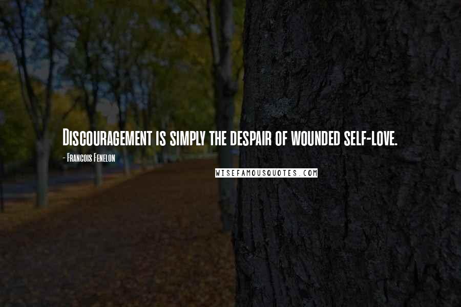 Francois Fenelon Quotes: Discouragement is simply the despair of wounded self-love.