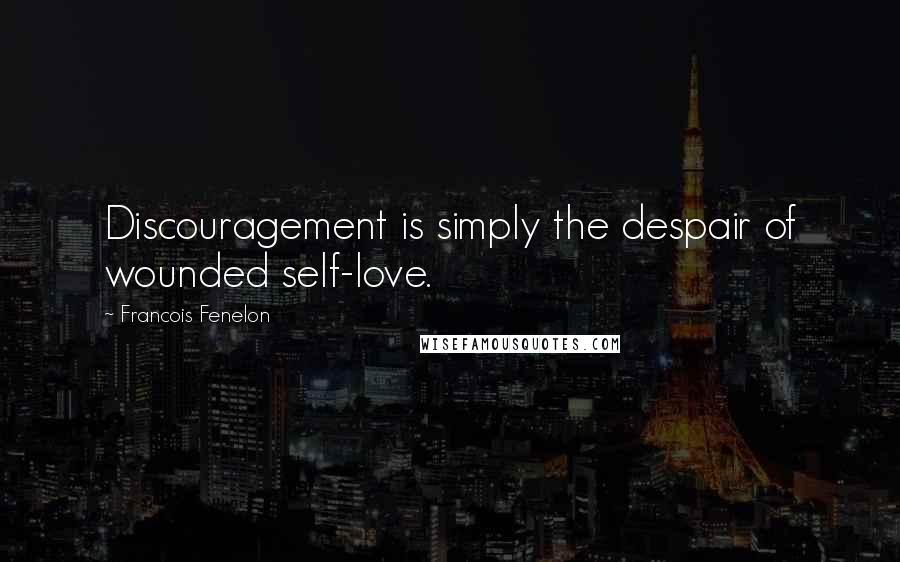 Francois Fenelon Quotes: Discouragement is simply the despair of wounded self-love.