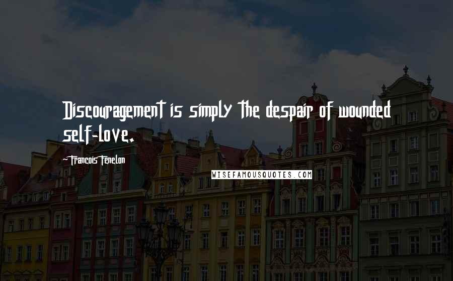 Francois Fenelon Quotes: Discouragement is simply the despair of wounded self-love.