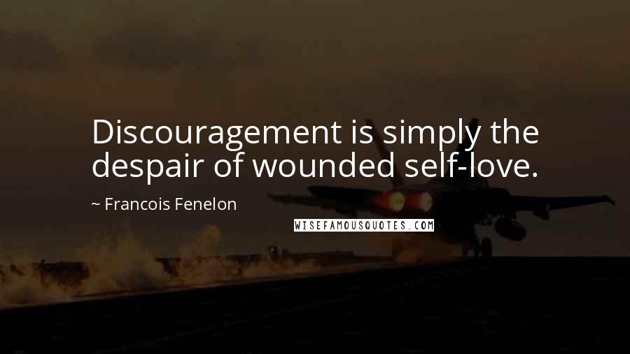 Francois Fenelon Quotes: Discouragement is simply the despair of wounded self-love.