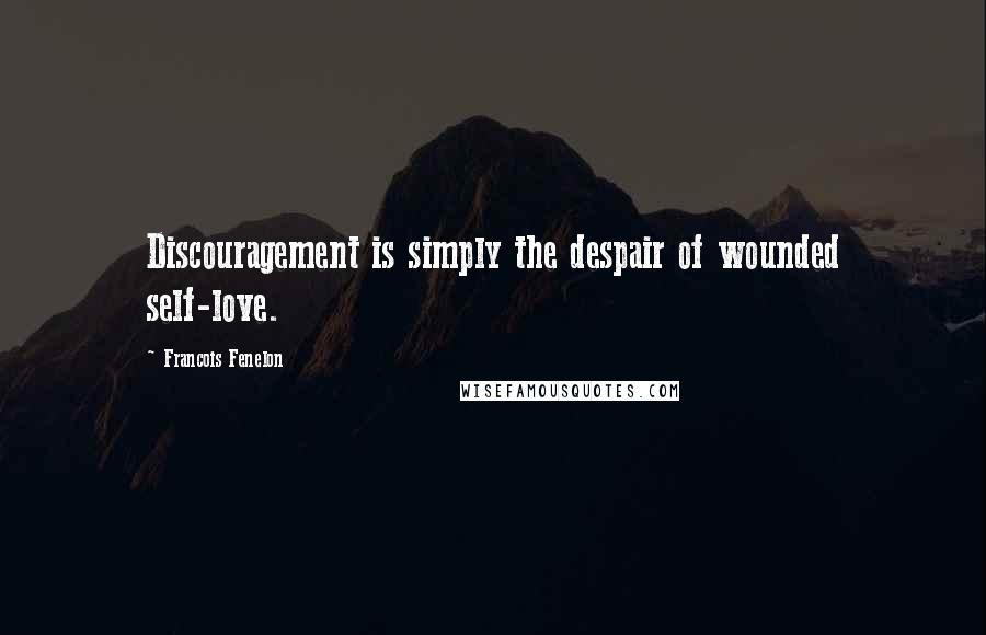 Francois Fenelon Quotes: Discouragement is simply the despair of wounded self-love.