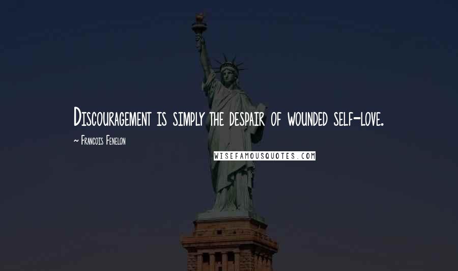 Francois Fenelon Quotes: Discouragement is simply the despair of wounded self-love.