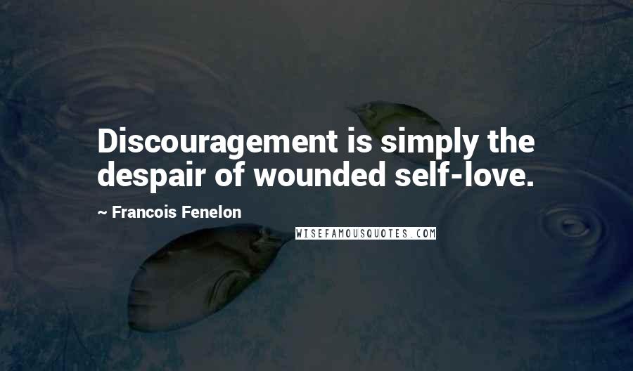 Francois Fenelon Quotes: Discouragement is simply the despair of wounded self-love.