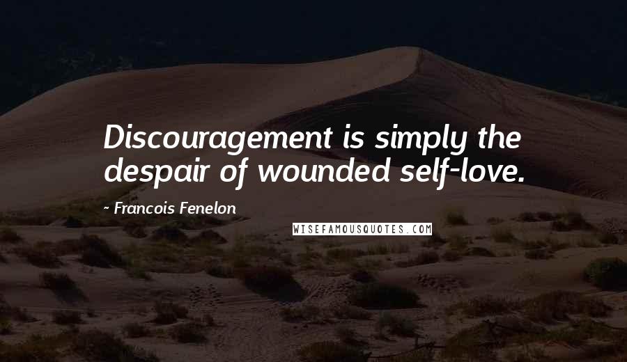 Francois Fenelon Quotes: Discouragement is simply the despair of wounded self-love.