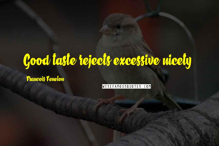 Francois Fenelon Quotes: Good taste rejects excessive nicety.