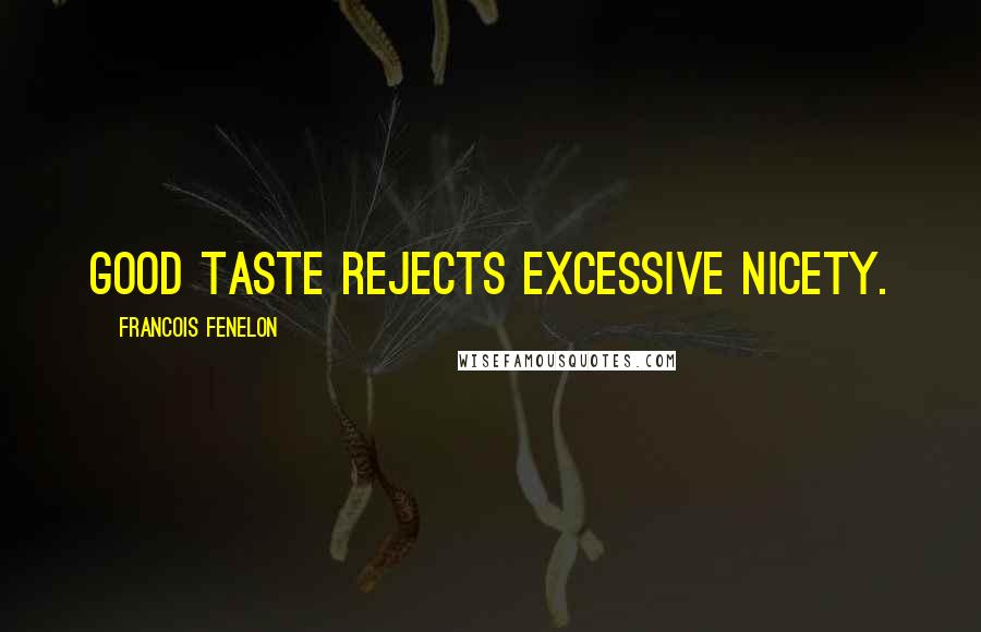 Francois Fenelon Quotes: Good taste rejects excessive nicety.