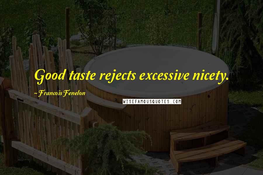 Francois Fenelon Quotes: Good taste rejects excessive nicety.