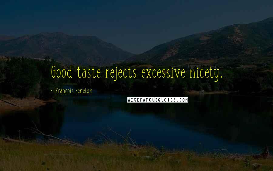 Francois Fenelon Quotes: Good taste rejects excessive nicety.