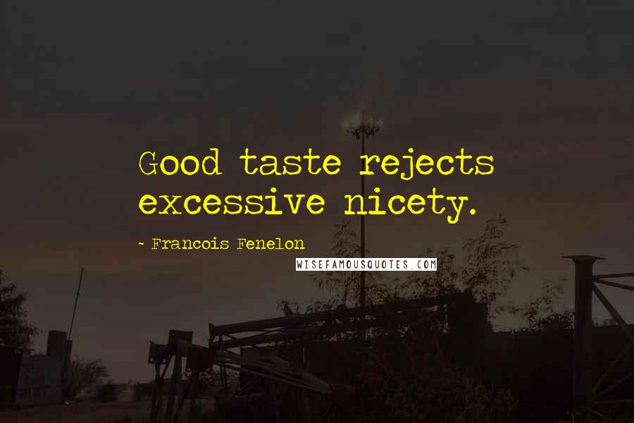 Francois Fenelon Quotes: Good taste rejects excessive nicety.