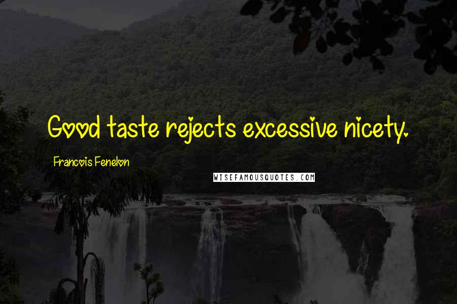 Francois Fenelon Quotes: Good taste rejects excessive nicety.