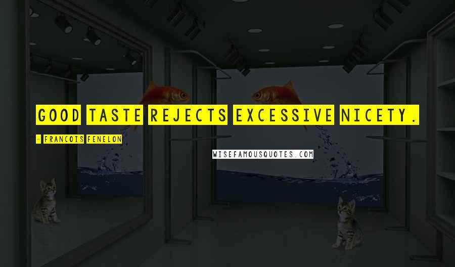 Francois Fenelon Quotes: Good taste rejects excessive nicety.