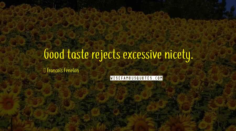 Francois Fenelon Quotes: Good taste rejects excessive nicety.