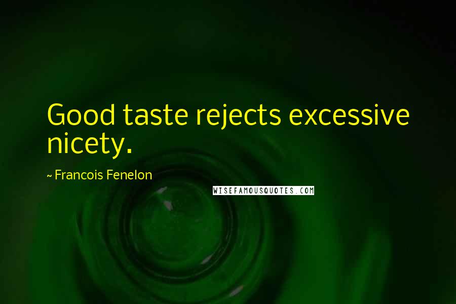 Francois Fenelon Quotes: Good taste rejects excessive nicety.