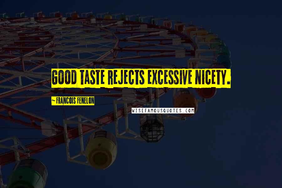 Francois Fenelon Quotes: Good taste rejects excessive nicety.