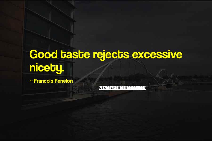 Francois Fenelon Quotes: Good taste rejects excessive nicety.