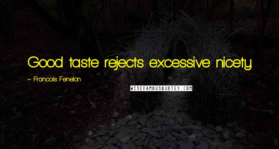 Francois Fenelon Quotes: Good taste rejects excessive nicety.