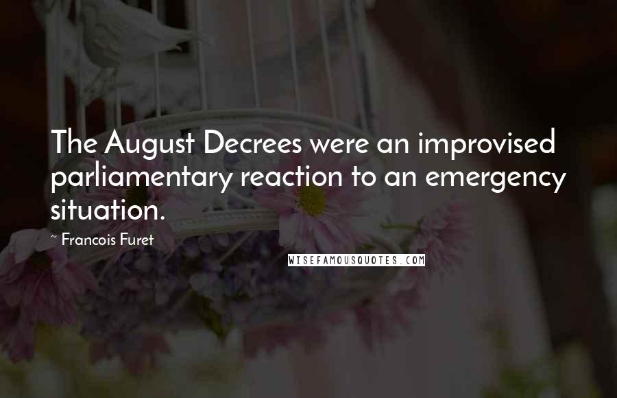 Francois Furet Quotes: The August Decrees were an improvised parliamentary reaction to an emergency situation.