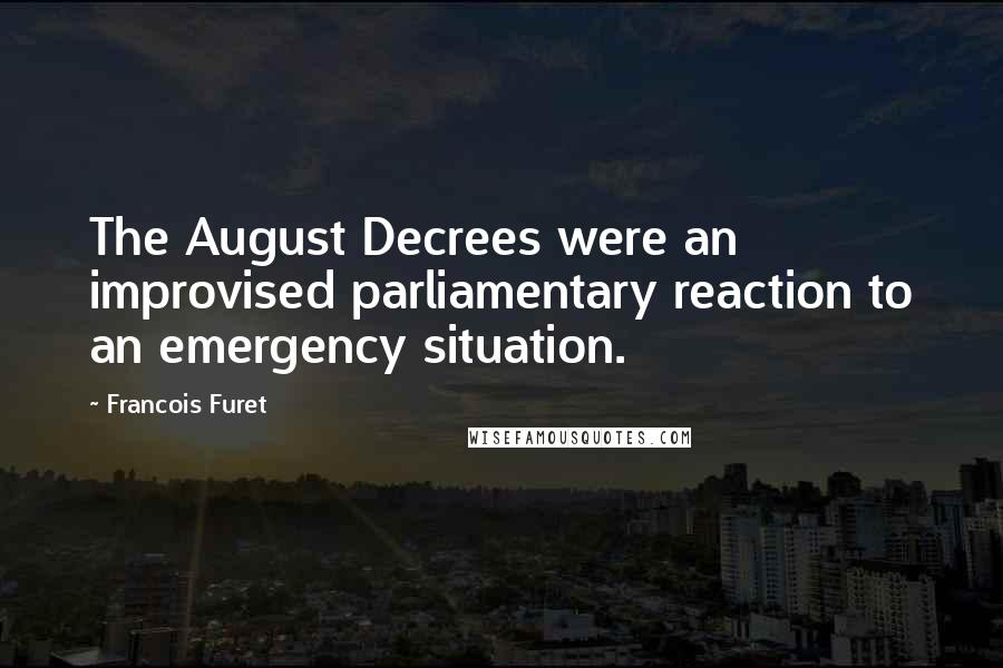 Francois Furet Quotes: The August Decrees were an improvised parliamentary reaction to an emergency situation.