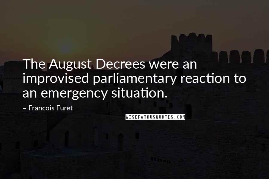 Francois Furet Quotes: The August Decrees were an improvised parliamentary reaction to an emergency situation.