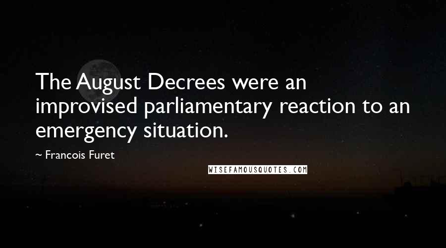 Francois Furet Quotes: The August Decrees were an improvised parliamentary reaction to an emergency situation.