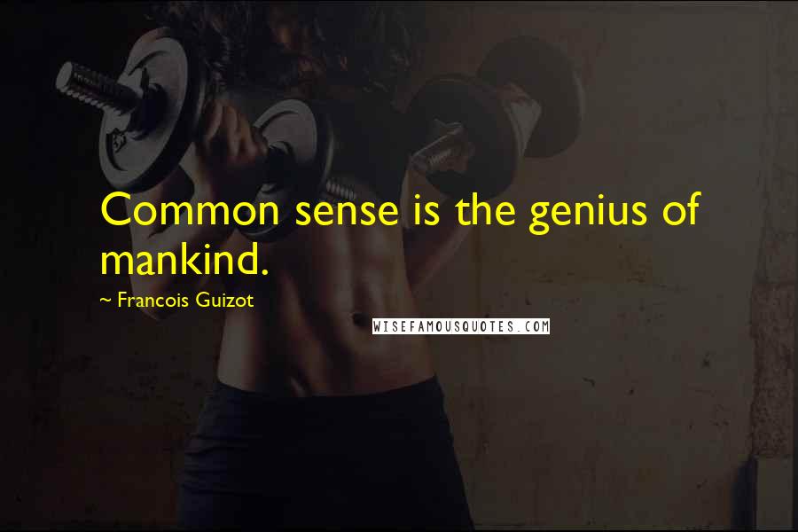 Francois Guizot Quotes: Common sense is the genius of mankind.