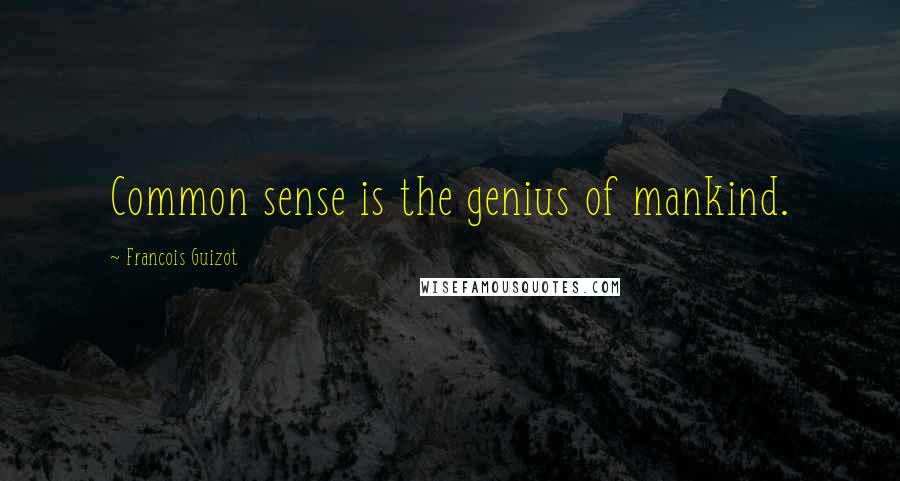 Francois Guizot Quotes: Common sense is the genius of mankind.