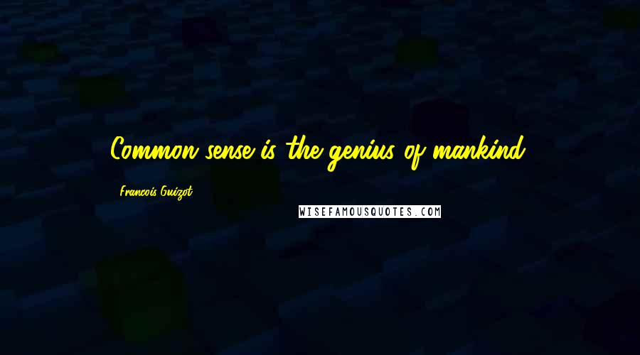 Francois Guizot Quotes: Common sense is the genius of mankind.