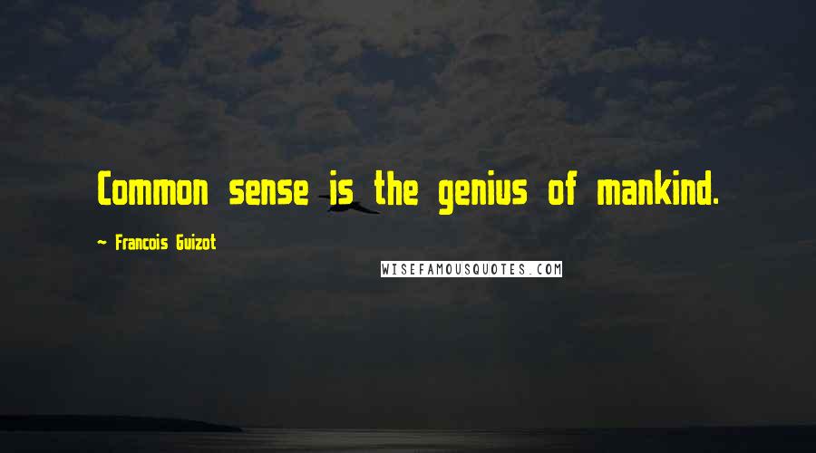 Francois Guizot Quotes: Common sense is the genius of mankind.