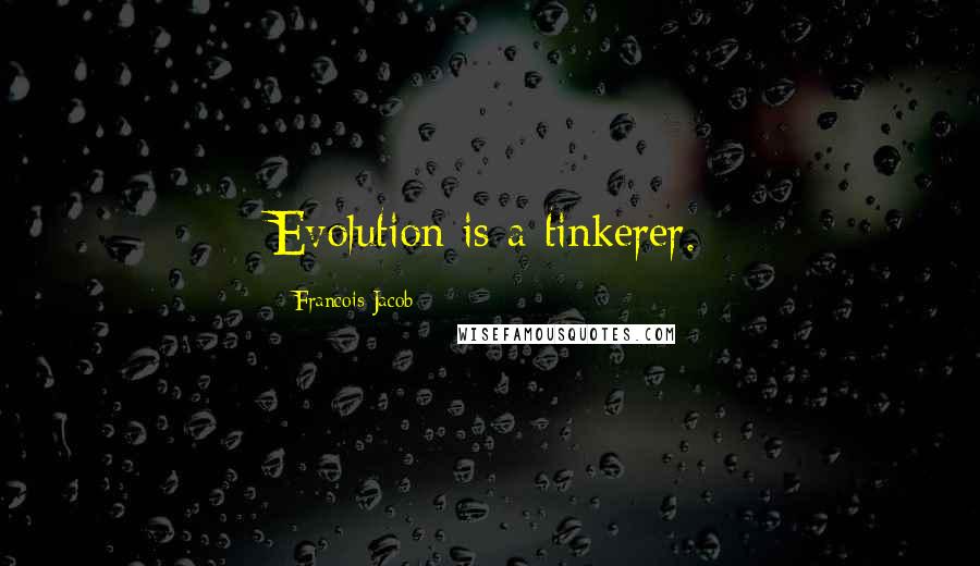 Francois Jacob Quotes: Evolution is a tinkerer.