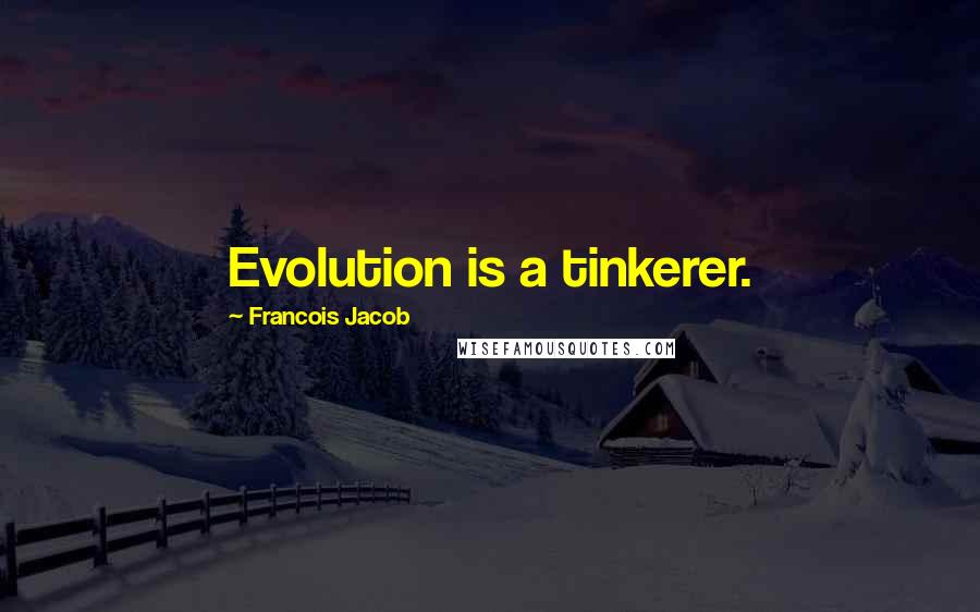 Francois Jacob Quotes: Evolution is a tinkerer.