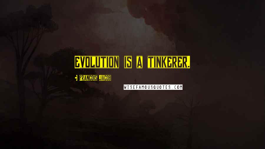 Francois Jacob Quotes: Evolution is a tinkerer.