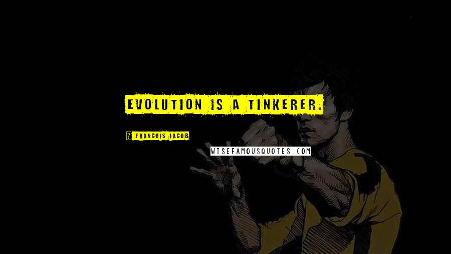Francois Jacob Quotes: Evolution is a tinkerer.