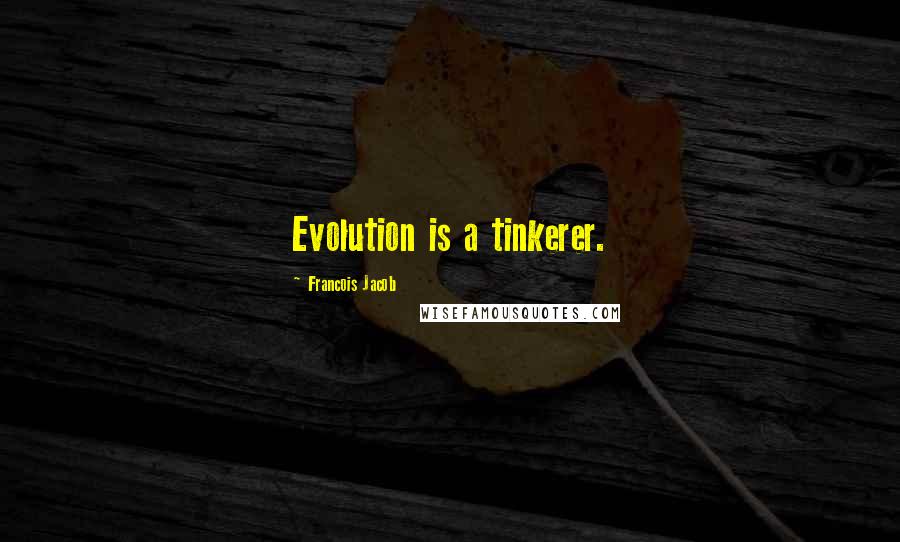 Francois Jacob Quotes: Evolution is a tinkerer.