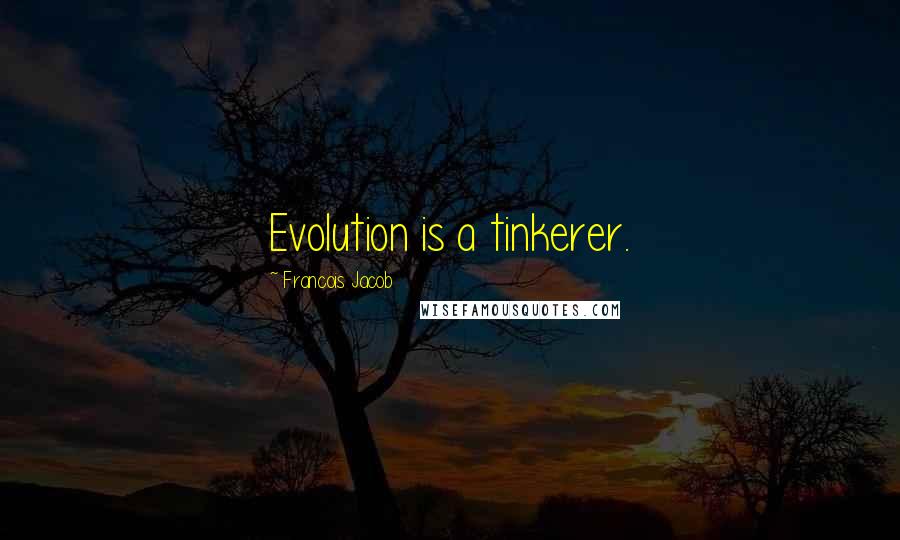 Francois Jacob Quotes: Evolution is a tinkerer.