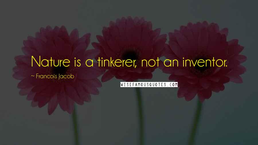 Francois Jacob Quotes: Nature is a tinkerer, not an inventor.