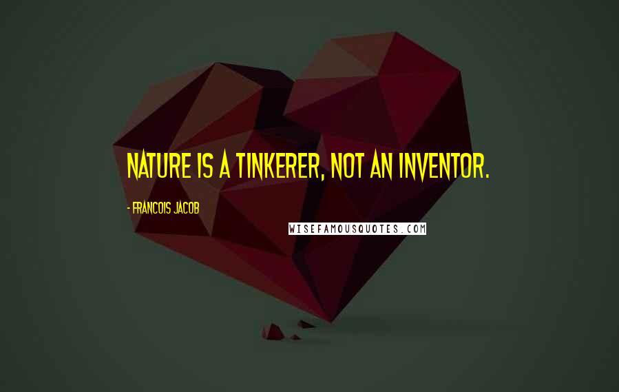 Francois Jacob Quotes: Nature is a tinkerer, not an inventor.