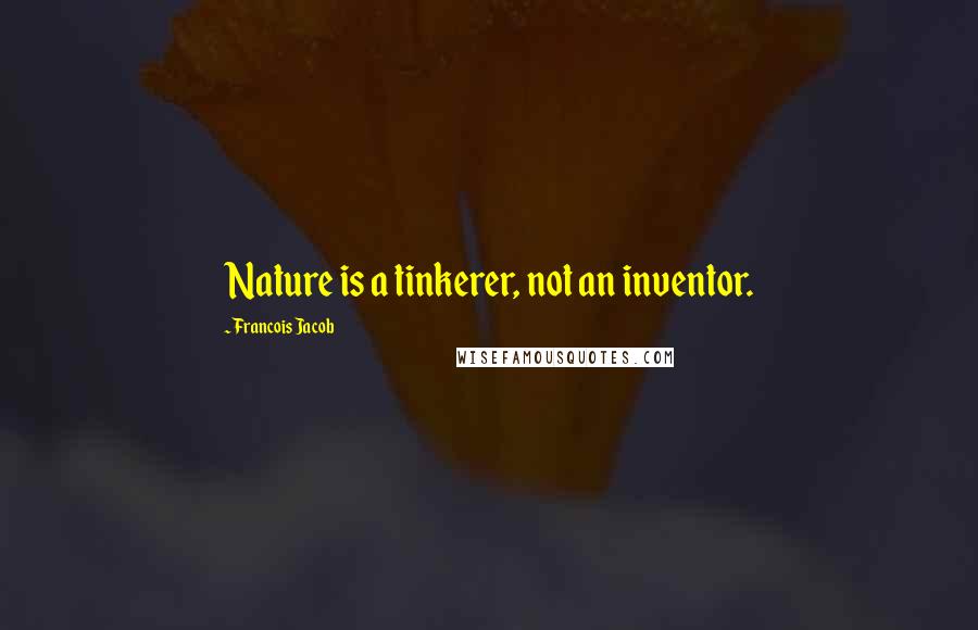 Francois Jacob Quotes: Nature is a tinkerer, not an inventor.