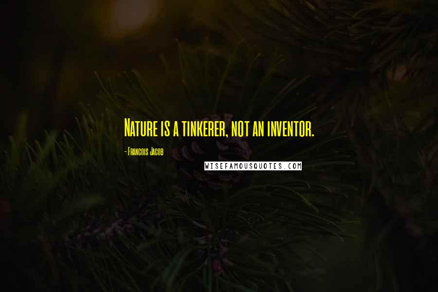 Francois Jacob Quotes: Nature is a tinkerer, not an inventor.