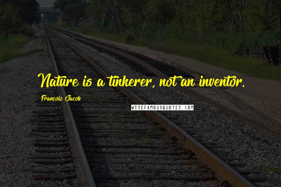 Francois Jacob Quotes: Nature is a tinkerer, not an inventor.