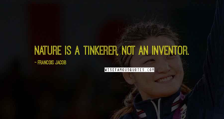 Francois Jacob Quotes: Nature is a tinkerer, not an inventor.