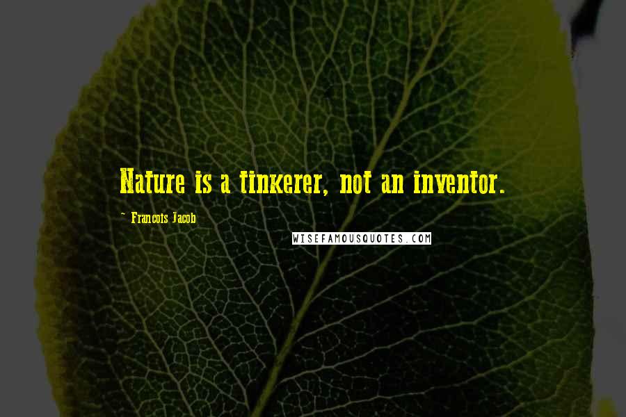 Francois Jacob Quotes: Nature is a tinkerer, not an inventor.
